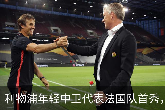 利物浦年轻中卫代表法国队首秀，或将超越科纳特