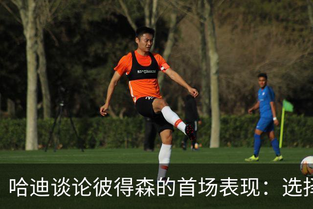 哈迪谈论彼得森的首场表现：选择不错但手感不佳